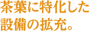茶葉に特化した設備の充実